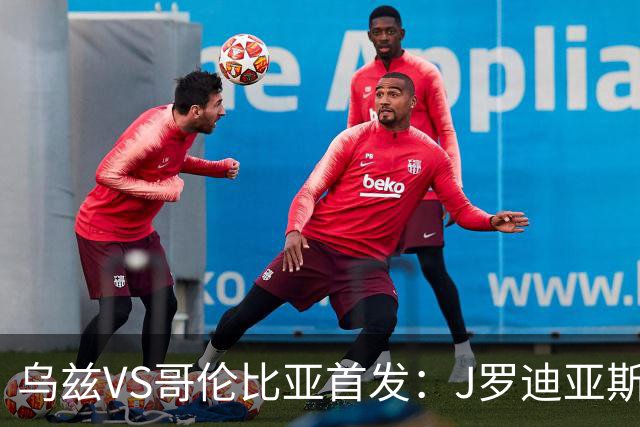乌兹VS哥伦比亚首发：J罗迪亚斯先发 胡桑诺夫出战