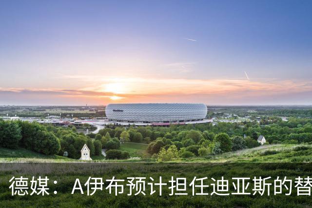 德媒：A伊布预计担任迪亚斯的替补，想观望发展因此只愿再多续1年