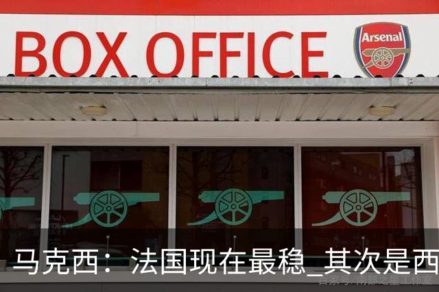 马克西：法国现在最稳 其次是西 阿，西班牙很大程度要看亚马尔的