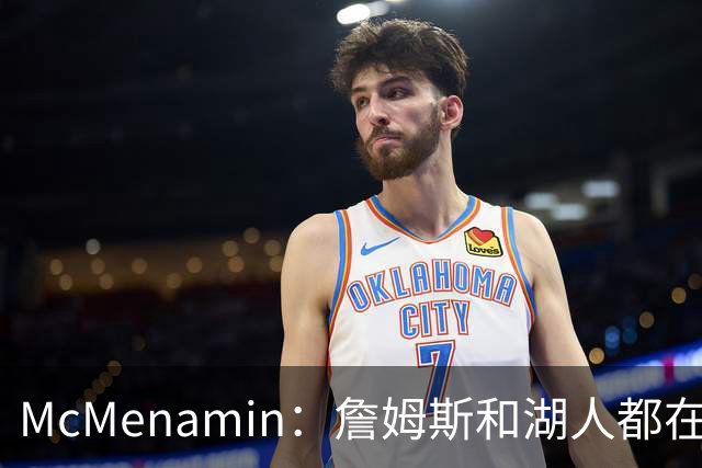 McMenamin：詹姆斯和湖人都在试探谁更需要对方 这周会有一些答案