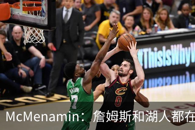 McMenamin：詹姆斯和湖人都在试探谁更需要对方 这周会有一些答案